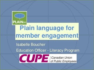 Plain language for
member engagement
Isabelle Boucher
Education Officer - Literacy Program

 