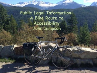 Public Legal Information:
A Bike Route to
Accessibility
John Simpson

 