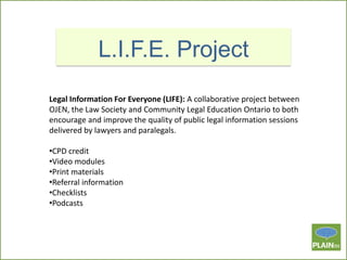 L.I.F.E. Project
Legal Information For Everyone (LIFE): A collaborative project between
OJEN, the Law Society and Communit...