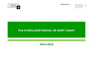 PLA D’INCLUSIÓ SOCIAL DE SANT CUGAT
2014-2015
 