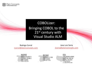 COBOLizer: Bringing COBOL to the 21st century with Visual Studio ALM Jose Luis Soria jlsoria@plainconcepts.com Rodrigo Corral rcorral@plainconcepts.com 