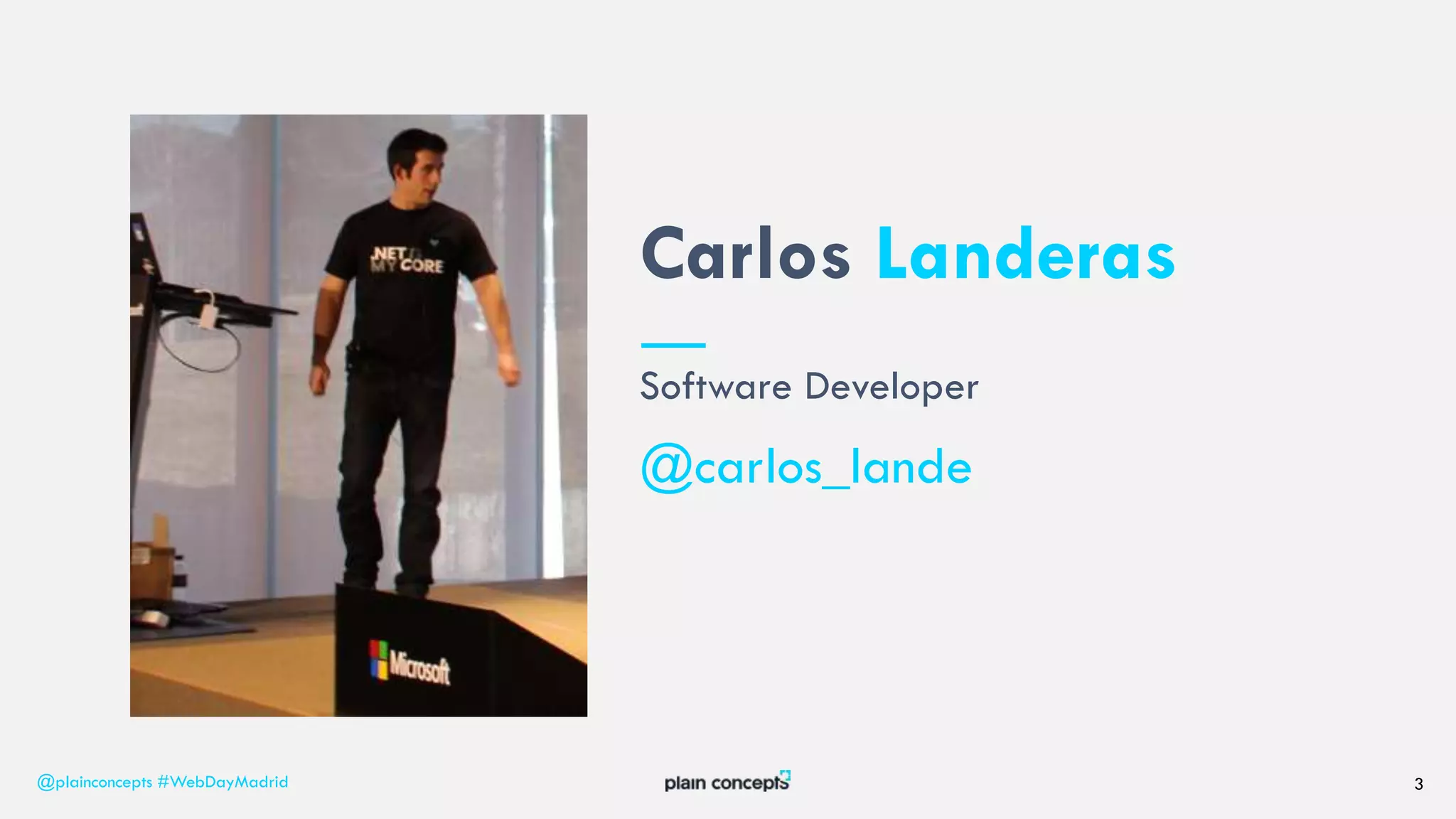 Carlos Landeras
@plainconcepts #WebDayMadrid 3
@carlos_lande
Software Developer
 