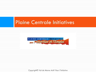 Plaine Centrale Initiatives
Copyright© Val de Marne Actif Pour l’Initiative
 