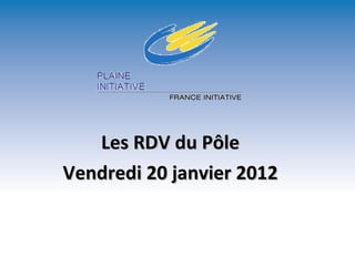 Les RDV du Pôle Vendredi 20 janvier 2012 