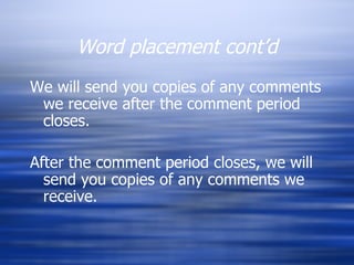 We will send you copies of any comments we receive after the comment period closes. After the comment period closes, we will send you copies of any comments we receive. Word placement cont’d 