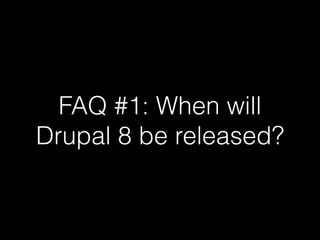 FAQ #1: When will
Drupal 8 be released?
 