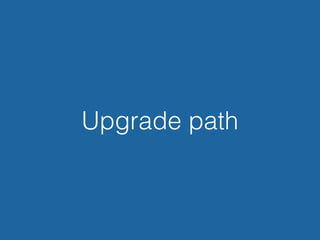 Upgrade path
 