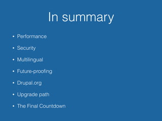 In summary
• Performance
• Security
• Multilingual
• Future-prooﬁng
• Drupal.org
• Upgrade path
• The Final Countdown
 