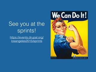 See you at the
sprints!
https://events.drupal.org/
losangeles2015/sprints
 