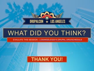 WHAT DID YOU THINK?
EVAULATE THIS SESSION - LOSANGELES2015.DRUPAL.ORG/SCHEDULE
THANK YOU!
 