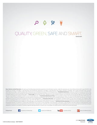 ford.com
                                                                                                                                                          ford.com




     New Vehicle Limited Warranty. We want your Ford Mustang ownership experience to be the best it can be. Under this warranty, your new vehicle comes with 3-year/36,000-mile
     bumper-to-bumper coverage, 5-year/60,000-mile Powertrain Warranty coverage, 5-year/60,000-mile safety restraint coverage, and 5-year/unlimited-mile corrosion
     (perforation) coverage – all with no deductible. Please ask your Ford Dealer for a copy of this limited warranty. Roadside Assistance. Covers your vehicle for 5 years or 60,000 miles,
     so you have the security of knowing that help may be only a phone call away should you run out of fuel, lock yourself out of the vehicle or need towing. Your Ford Dealer can provide
     complete details on all of these advantages. Ford Credit. Get the ride you want. Whether you plan to lease or ﬁnance, you’ll ﬁnd the choices that are right for you at Ford Credit.
     Ask your Ford Dealer for details or check us out at fordcredit.com.       Ford Extended Service Plan. For a purchase or lease, the Ford Extended Service Plan (ESP) gives you
     “Peace-of-Mind” protection designed to cover key vehicle components and protect you from the cost of unexpected repairs. Ask your dealer for a Ford ESP, the only service contract
     backed exclusively by Ford and honored at all Ford Lincoln dealerships.          Insurance Services. Get Ford Motor Company quality in your auto insurance. Our program offers
     industry-leading beneﬁts and competitive rates. Call 1-877-367-3847, or visit us at fordvip.com for a no-obligation quote. Insurance offered by American Road Services Company
     (in CA, American Road Insurance Agency), a licensed agency and subsidiary of Ford Motor Company. Genuine Ford Accessories will be warranted for whichever provides you
     the greatest benefit: 12 months or 12,000 miles (whichever occurs first), or the remainder of your Bumper-to-Bumper 3-year/36,000-mile New Vehicle Limited Warranty. Ford
     Licensed Accessories (FLA) are warranted by the accessory manufacturer’s warranty. FLA are fully designed and developed by the accessory manufacturer and have not been
     designed or tested to Ford Motor Company engineering requirements. Contact your Ford Dealer for details and/or a copy of all limited warranties.




     Follow Ford:                     facebook.com/fordmustang                   twitter.com/FordMustang                         youtube.com/ford                   gplus.to/FordMotorCompany




                                                                                                                                                           2013 MUSTANG
©2012 Ford Motor Company 13MSTWEBPDF                                                                                                                                ford.com
 