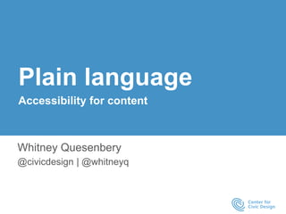 Plain language 
Accessibility for content 
Whitney Quesenbery 
@civicdesign | @whitneyq 
 