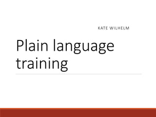 Plain language
training
KATE WILHELM
 