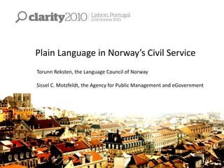 Plain Language in Norway’s Civil Service
Torunn Reksten, the Language Council of Norway
Sissel C. Motzfeldt, the Agency for Public Management and eGovernment
 
