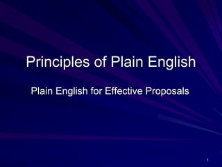 1
Principles of Plain English
Plain English for Effective Proposals
 