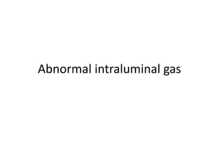 Abnormal intraluminal gas
 