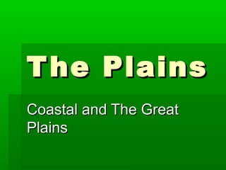 T he Plains
Coastal and The Great
Plains
 