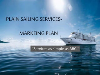 PLAIN SAILINGSERVICES-
MARKEING PLAN
‘’Services as simple as ABC’’
 