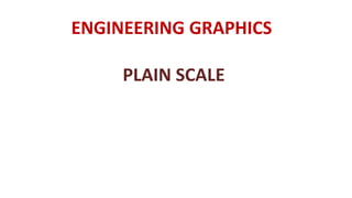 ENGINEERING GRAPHICS
PLAIN SCALE
 