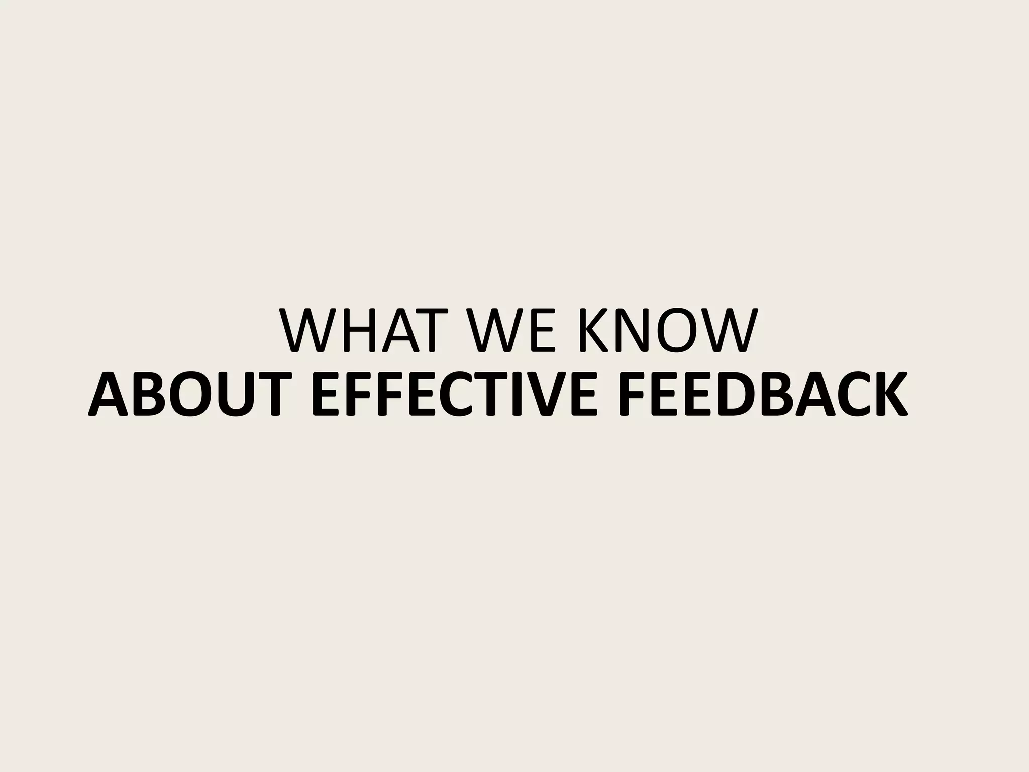ABOUT EFFECTIVE FEEDBACK
WHAT WE KNOW
 