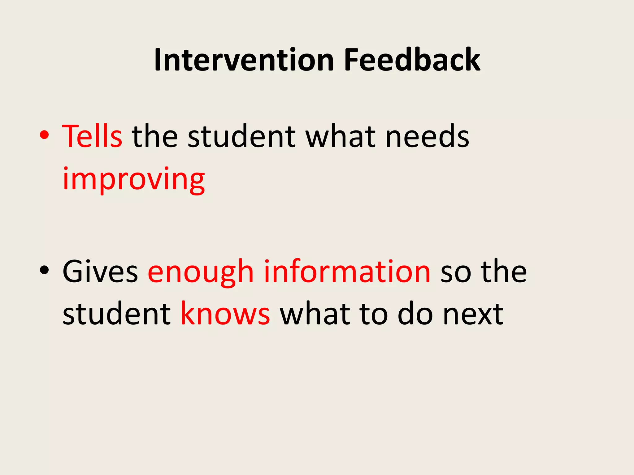 Intervention Feedback
• Tells the student what needs
improving
• Gives enough information so the
student knows what to do next
 