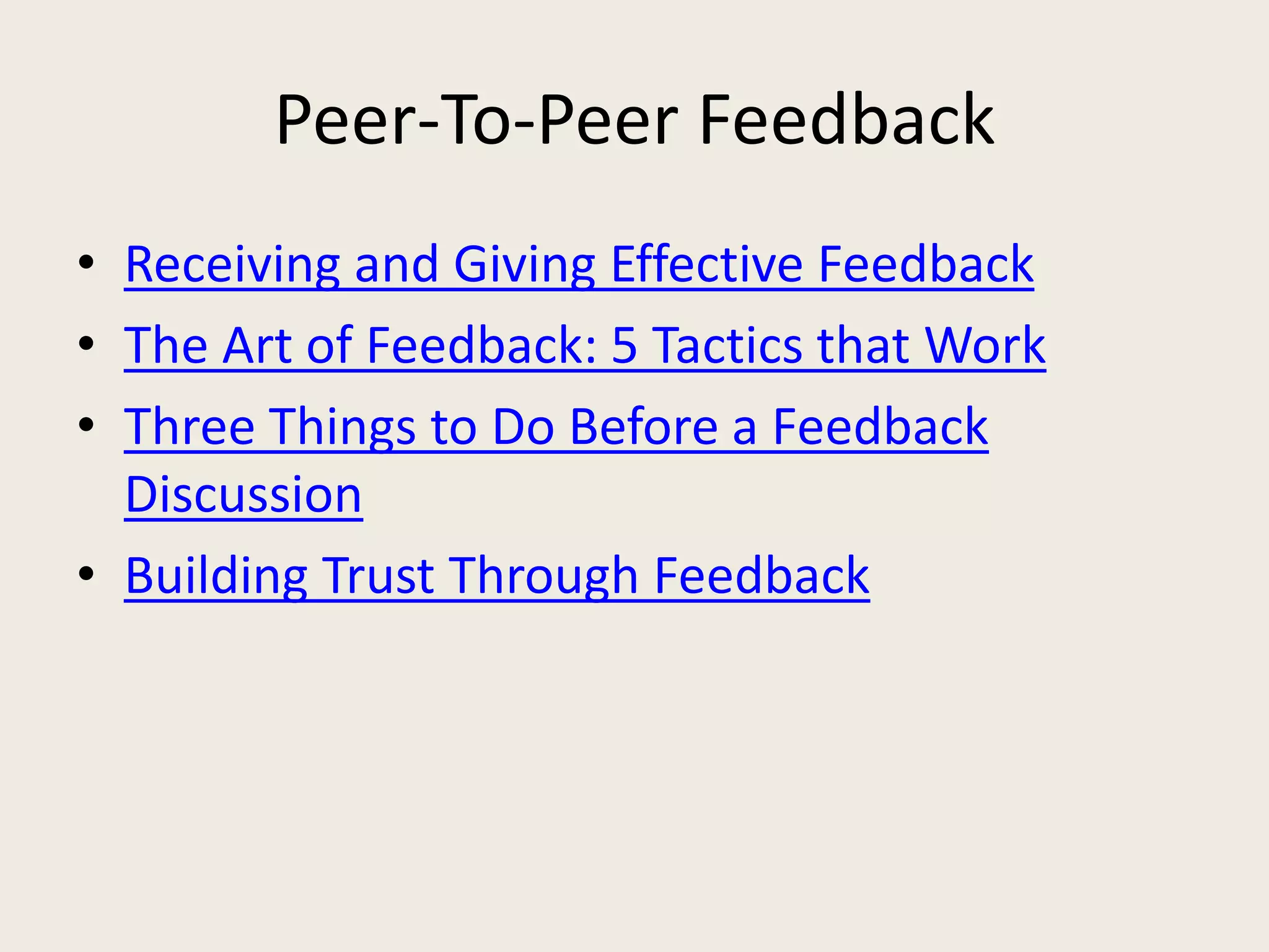 Peer-To-Peer Feedback
• Receiving and Giving Effective Feedback
• The Art of Feedback: 5 Tactics that Work
• Three Things to Do Before a Feedback
Discussion
• Building Trust Through Feedback
 