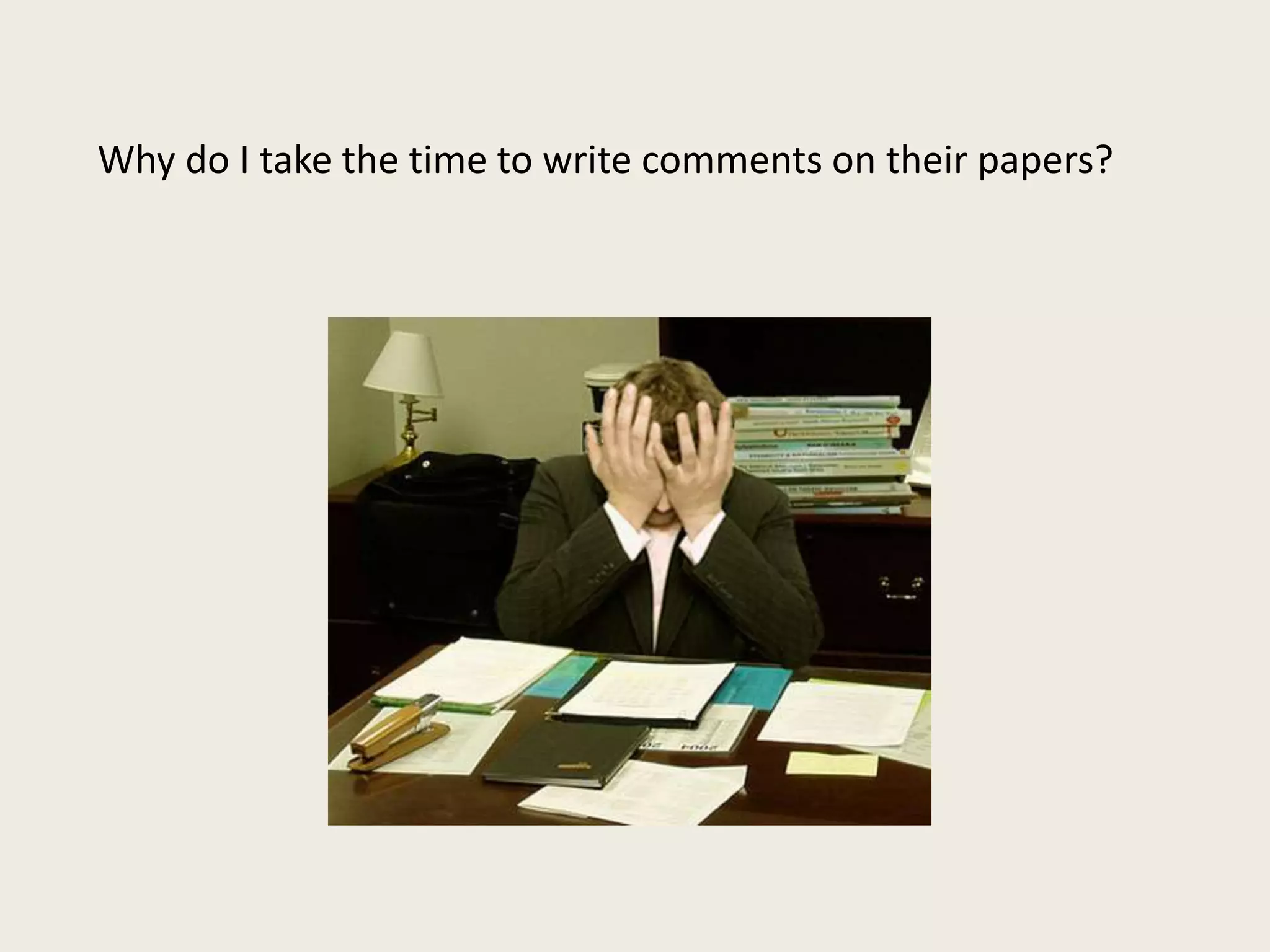 Why do I take the time to write comments on their papers?
 