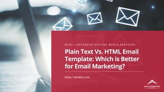 Plain Text Vs. HTML Email
Template: Which is Better
for Email Marketing?
B L O G | A D V A N C E D D I G I T A L M E D I A S E R V I C E S
https://advdms.com
 
