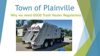Town of Plainville
Why we need GOOD Trash Hauler Regulations
 