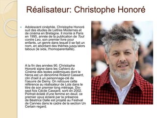 Réalisateur: Christophe Honoré
 Adolescent cinéphile, Christophe Honoré
suit des études de Lettres Modernes et
de cinéma ...