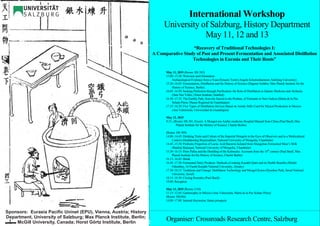 International Workshop
University of Salzburg, History Department
May 11, 12 and 13
“Recovery of Traditional Technologies I:
A Comparative Study of Past and Present Fermentation and Associated Distillation
Technologies in Eurasia and Their Roots”
Organiser: Crossroads Research Centre, Salzburg
May 11, 2015 (Room: HS 382)
15.00–15.20: Welcome and Orientation
Archaeological Evidence from a Yuan Dynasty Tomb (Angela Schottenhammer, Salzburg University)
15.20–16.05: Fermentation, Distillation and the History of Science (Dagmar Schäfer, Max Planck Institute for the
History of Science, Berlin)
16.05–16.50: Seeking Perfection through Purification: the Role of Distillation in Islamic Medicine and Alchemy
(Sara Nur Yıldız, Orient Institute, Istanbul)
16.50–17.35: The Earthly Path, from the Sacred to the Profane, of Ferments in New Galicia (María de la Paz
Solano Pérez, Museo Regional de Guadalajara)
17.35–18.20: Five Types of Distillation Devices Based on Asiatic Stills Used for Mezcal Production in Mexico
(Ana Valenzuela, Universidad de Guadalajara)
May 12, 2015
9.15., (Room: HS 381, Foyer): A Mongol-era Arabic-medicine Hospital Manual from China (Paul Buell, Max
Planck Institute for the History of Science, Charité Berlin)
(Room: HS 389)
14.00–14.45: Drinking Traits and Culture of the Imperial Mongols in the Eyes of Observers and in a Multicultural
Context (Dashdondog Bayarsaikhan, National University of Mongolia, Ulaanbatar)
14.45–15.30: Probiotic Properties of Lactic Acid Bacteria Isolated from Mongolian Fermented Mare’s Milk
(Batdorj Batjargal, National University of Mongolia, Ulaanbatar)
15.30–16.15: Peter Pallas and the Distilling of the Kalmucks: Accounts from the 18th
century (Paul Buell, Max
Planck Institute for the History of Science, Charité Berlin)
16.15–16.45: Break
16.45–17.30: Fermented Dairy Products: Methods of making Kazakh Qurts and its Health Benefits (Moldir
Oskenbay, Al-Farabi Kazakh National University, Almaty)
17.30–18.15: Traditions and Change: Distillation Technology and Mongol Korea (Hyunhee Park, Seoul National
University, Seoul)
18.15–18.30: Closing Remarks (Paul Buell)
19.00: Reception
May 13, 2015 (Room: U10)
11.15–12.45: Gastrosophy in México (Ana Valenzuela, María de la Paz Solano Pérez)
(Room: HS384)
14.00–17.00: Internal discussion, future prospects
Sponsors: Eurasia Paciﬁc Uninet (EPU), Vienna, Austria; History
Department, University of Salzburg; Max Planck Institute, Berlin;
McGill University, Canada; Horst Görtz Institute, Berlin
 