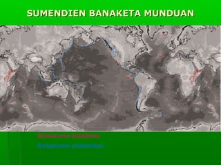 SUMENDIEN BANAKETA MUNDUAN

Bolkanismo basaltikoa
Bolkanismo andesitikoa

 