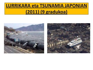 LURRIKARA eta TSUNAMIA JAPONIAN
(2011) (9 gradukoa)

 