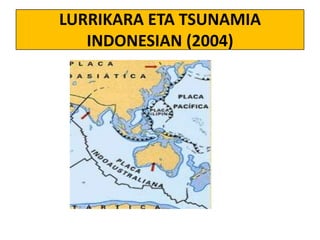 LURRIKARA ETA TSUNAMIA
INDONESIAN (2004)

 