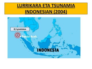 LURRIKARA ETA TSUNAMIA
INDONESIAN (2004)

8,5 gradukoa

 