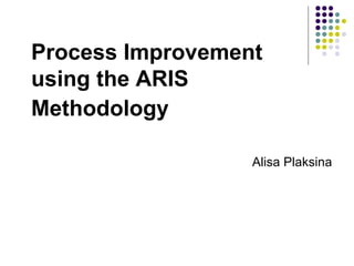 Process Improvement using the ARIS Methodology   Alisa Plaksina 