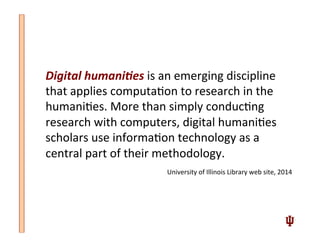 Digital	
  humani,es	
  is	
  an	
  emerging	
  discipline	
  
that	
  applies	
  computaLon	
  to	
  research	
  in	
  th...