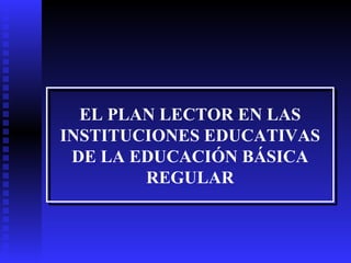 EL PLAN LECTOR EN LAS INSTITUCIONES EDUCATIVAS DE LA EDUCACIÓN BÁSICA REGULAR 