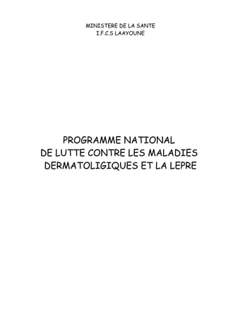 MINISTERE DE LA SANTE
I.F.C.S LAAYOUNE
PROGRAMME NATIONAL
DE LUTTE CONTRE LES MALADIES
DERMATOLIGIQUES ET LA LEPRE
 