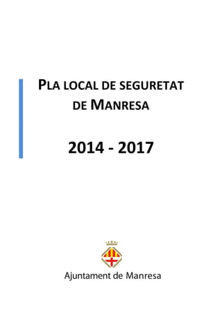 PLA LOCAL DE SEGURETAT
DE MANRESA
2014 - 2017
 