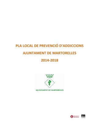 PLA LOCAL DE PREVENCIÓ D’ADDICCIONS
AJUNTAMENT DE MARTORELLES
2014-2018
 