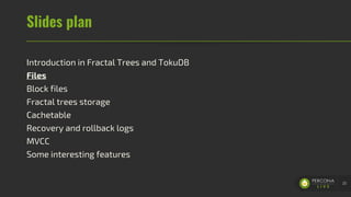 Slides plan
Introduction in Fractal Trees and TokuDB
Files
Block files
Fractal trees storage
Cachetable
Recovery and rollback logs
MVCC
Some interesting features
25
 