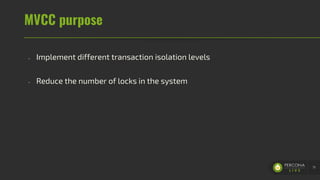 MVCC purpose
- Implement different transaction isolation levels
- Reduce the number of locks in the system
71
 