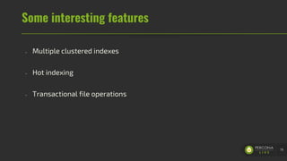 Some interesting features
- Multiple clustered indexes
- Hot indexing
- Transactional file operations
79
 