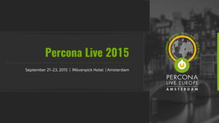 Percona Live 2015
September 21-23, 2015 | Mövenpick Hotel | Amsterdam
 