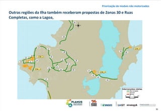 50
Outras regiões da Ilha também receberam propostas de Zonas 30 e Ruas
Completas, como a Lagoa,
Priorização de modais não motorizados
 