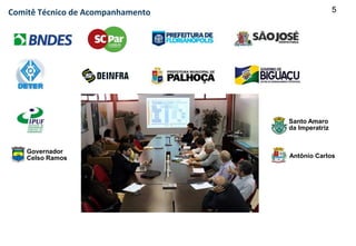 5Comitê Técnico de Acompanhamento
Governador
Celso Ramos Antônio Carlos
Santo Amaro
da Imperatriz
 