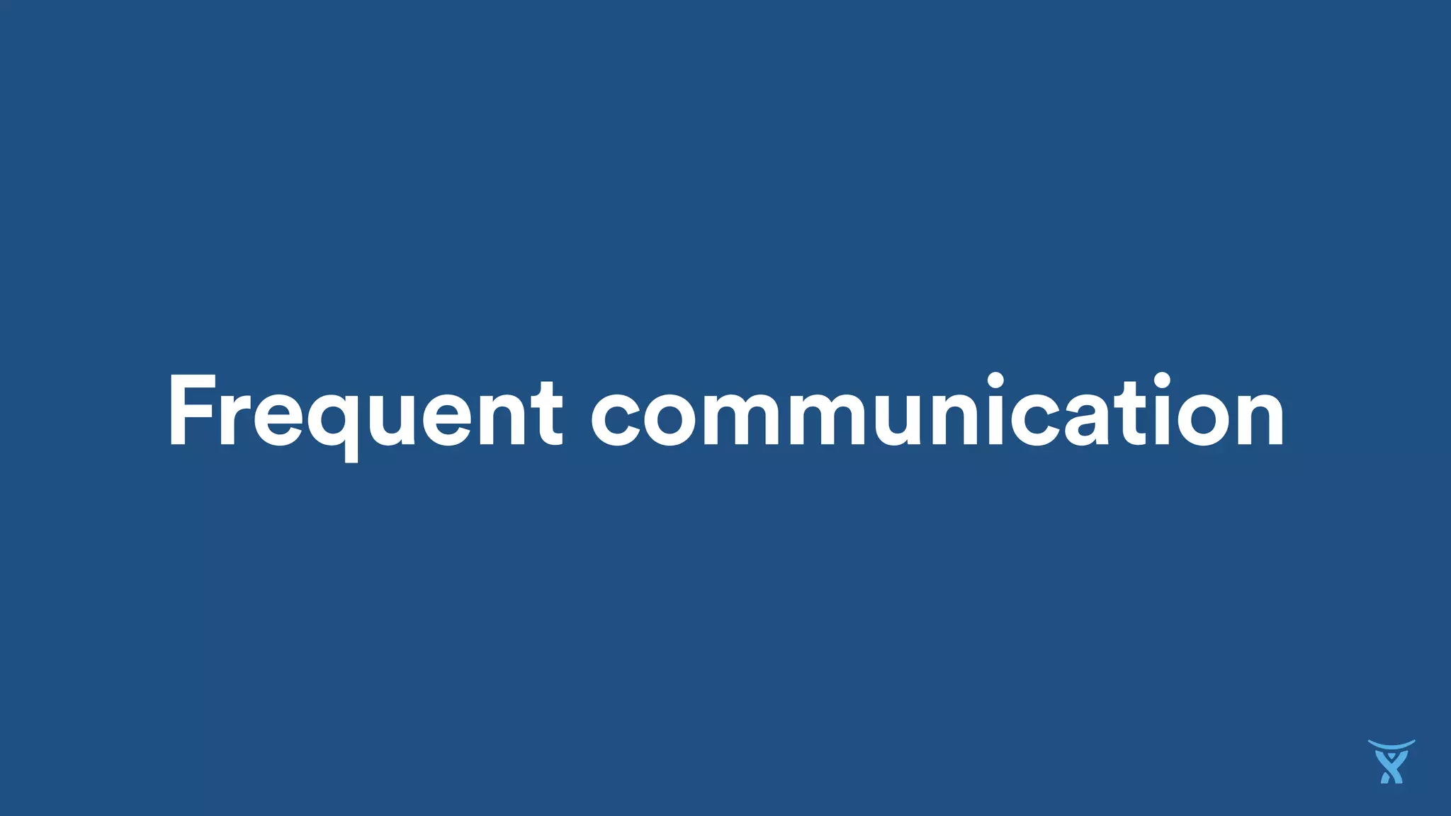 Frequent communication
 