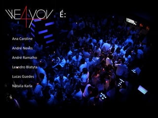 É:

Ana Caroline

André Neves

André Ramalho

Leandro Blatyta

Lucas Guedes

Nátalia Karla
 