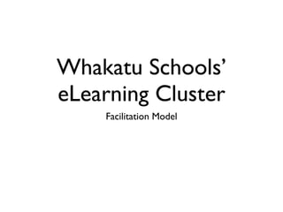 Whakatu Schools’
eLearning Cluster
    Facilitation Model
 